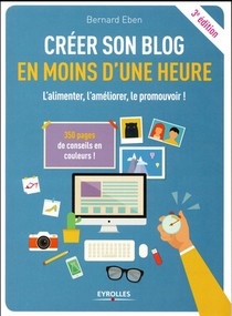 Creer Son Blog En Moins D'une Heure ; L'alimenter, L'ameliorer, Le Promouvoir ! (3e Edition) 