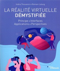 La Realite Virtuelle Demystifiee ; Principe, Interfaces, Applications, Perspectives 