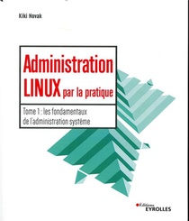 Administration Linux Par La Pratique T.1 ; L'administration Systeme 