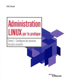 Administration Linux Par La Pratique T.2 ; Configurer Les Services Les Plus Courants 
