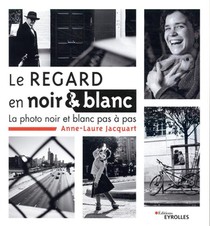 Le Regard En Noir Et Blanc ; La Photo Noir Et Blanc Pas A Pas 