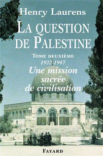 La Question De Palestine, Tome 2 : Une Mission Sacree De Civilisation (1922-1947) 