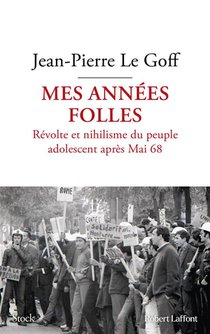 Mes Annees Folles : Revolte Et Nihilisme Du Peuple Adolescent Apres Mai 68 