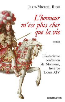 L'honneur M'est Plus Cher Que La Vie : L'audacieuse Confession De Monsieur, Frere De Louis Xiv 