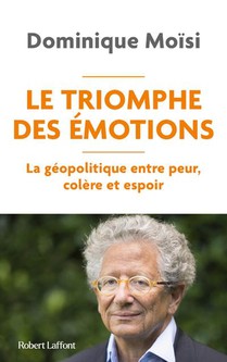 Le Triomphe Des Emotions : La Geopolitique Entre Peur, Colere Et Espoir 