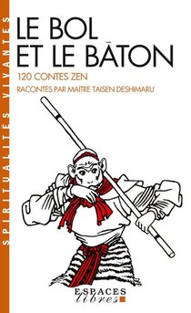 Le Bol Et Le Baton : 120 Contes Zen 