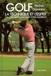 Golf ; La Technique Et L'esprit Ou Comment Ameliorer Votre Handicap 