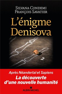 L'enigme Denisova : Apres Neandertal Et Sapiens, La Decouverte D'une Nouvelle Humanite 
