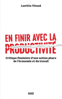 En Finir Avec La Productivite : Critique Feministe D'une Notion Phare Du Monde Du Travail 