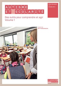 Autisme Et Scolarite - Des Outils Pour Comprendre Et Agir - Volume 1 - Ecole Inclusive - Cycles 2 Et 