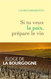 Si Tu Veux La Paix, Prepare Le Vin : Eloge De La Bourgogne 