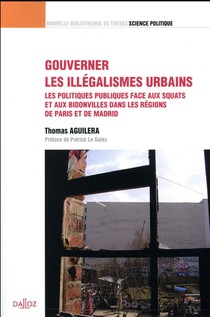 Gouverner Les Illegalismes Urbains ; Les Politiques Publiques Face Aux Squats Et Aux Bidonvilles Dans Les Regions De Paris Et De Madrid 