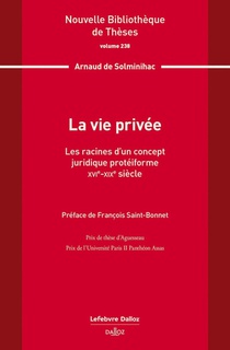 La Vie Privee : Les Racines D'un Concept Juridique Proteiforme. Xvie-xixe Siecle. Volume 238 
