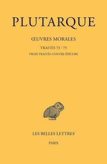 Oeuvres Morales, Tome Xv, 3e Partie : Traites 73, 74, 75 : Traites Contre Epicure 