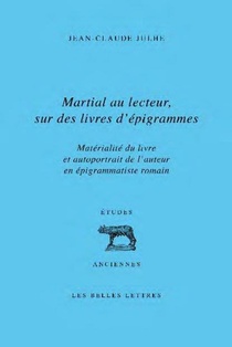 Martial Au Lecteur, Sur Des Livres D'epigrammes ; Materialite Du Livre Et Autoportrait De L'auteur En Epigrammatiste Romain 