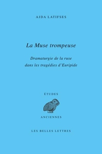 La Muse Trompeuse : Dramaturgie De La Ruse Dans Les Tragedies D'euripide 