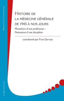 Histoire De La Medecine Generale, De 1945 A Nos Jours : Mutations D'une Profession, Naissance D'une Discipline 