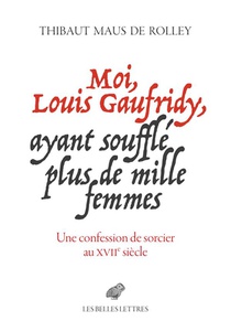 Moi, Louis Gaufridy, Ayant Souffle Plus De Mille Femmes : Une Confession De Sorcier Au Xviie Siecle 