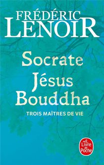 Socrate, Jesus, Bouddha ; Trois Maitres De Vies 