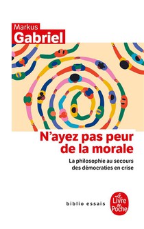 N'ayez Pas Peur De La Morale : La Philosophie Au Secours Des Democraties En Crise 
