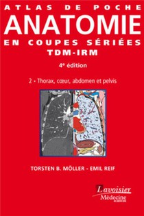 Atlas De Poche : Anatomie En Coupes Seriees Tdm-irm T.2 ; Thorax, Coeur, Abdomen Et Pelvis (4e Edition) 