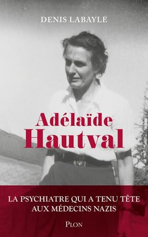 Adelaide Hautval : La Psychiatre Qui A Tenu Tete Aux Medecins Nazis 