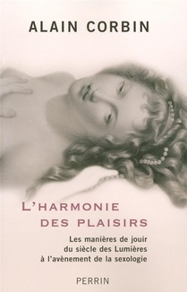 L'harmonie Des Plaisirs ; Les Manieres De Jouir Du Siecle Des Lumieres A L'avenement De La Sexologie 
