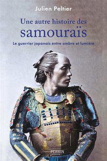 Une Autre Histoire Des Samourais : Le Guerrier Japonais Entre Ombre Et Lumiere 