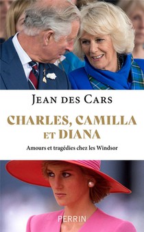 Charles, Camilla Et Diana : Amours Et Tragedies Chez Les Windsor 