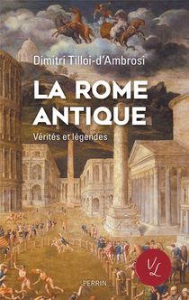 La Rome Antique : Verites Et Legendes 