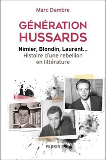 Generation Hussards : Nimier, Blondin, Laurent... Histoire D'une Rebellion En Litterature 