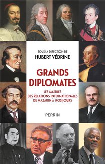 Grands Diplomates : Les Maitres Des Relations Internationales De Mazarin A Nos Jours 