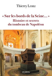 "sur Les Bords De La Seine..." : Histoire Et Secrets Du Tombeau De Napoleon 