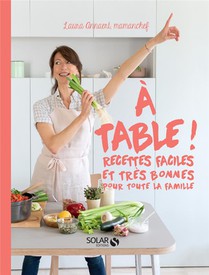 A Table ! Recettes Faciles Et Tres Bonnes Pour Toute La Famille 