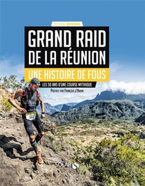 Grand Raid De La Reunion - Une Histoire De Fous - Les 30 Ans D'une Course Mythique 