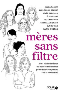 Meres Sans Filtre : Huit Recits Intimes De Declics Feministes Pour Liberer La Parole Sur La Maternite 