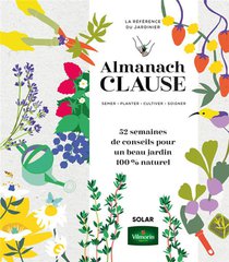 Almanach Clause : 52 Semaines De Conseils Pour Un Beau Jardin 100% Naturel 