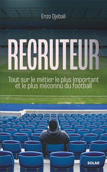 Recruteur : Tout Sur Le Metier Le Plus Important Et Le Plus Meconnu Du Football 