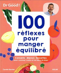 Les Cahiers Dr. Good : 100 Reflexes Pour Manger Equilibre 