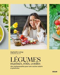 Legumes Marines, Rotis, Confits : Mes Indispensables Pour Une Cuisine Solaire Et Genereuse 