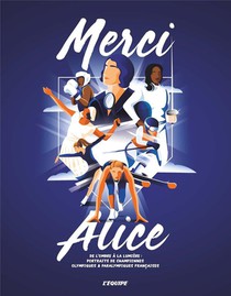 Merci Alice : De L'ombre A La Lumiere : Portraits De Championnes Olympiques & Paralympiques Francaises 