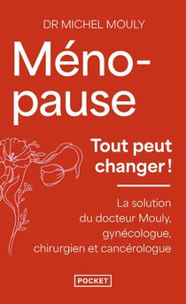 Menopause : Tout Peut Changer ! La Solution Du Docteur Mouly, Gynecologue, Chirurgien Et Cancerologue 