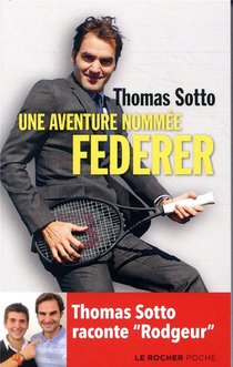 Une Aventure Nommee Federer ; Thomas Sotto Raconte "rodgeur" 