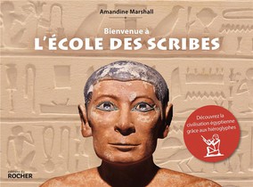 Bienvenue A L'ecole Des Scribes : Decouvrez La Civilisation Egyptienne Grace Aux Hieroglyphes 