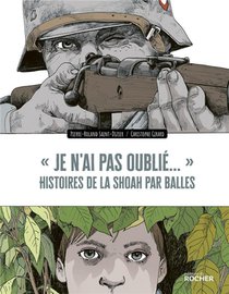 "je N'ai Pas Oublie..." : Histoires De La Shoah Par Balles 