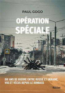 Operation Speciale : Dix Ans De Guerre Entre Russie Et Ukraine, Vus Et Vecus Depuis Le Donbass 