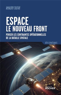Espace : Le Nouveau Front : Penser Les Contraintes Operationnelles De La Bataille Spatiale 