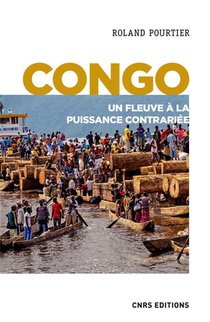 Congo ; Un Fleuve A La Puissance Contrariee 