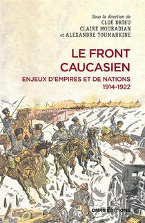 Le Front Caucasien : Enjeux D'empires Et Nations 1914-1922 
