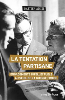 La Tentation Partisane : Engagements Intellectuels Au Seuil De La Guerre Froide 